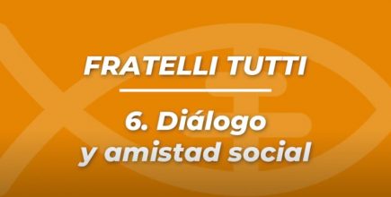 Fratelli Tutti cap. 6: «Diálogo y amistad social»